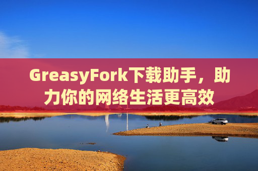 GreasyFork下载助手，助力你的网络生活更高效